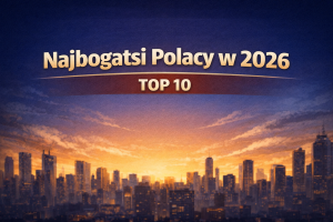 Najbogatsi Polacy w 2026r TOP 10